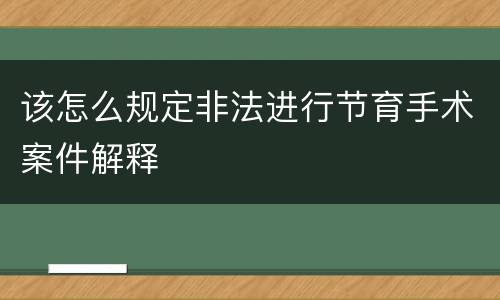 该怎么规定非法进行节育手术案件解释