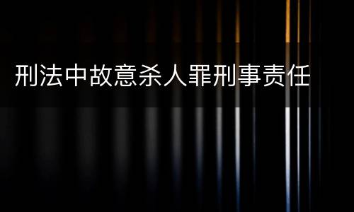 刑法中故意杀人罪刑事责任