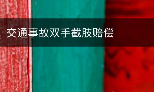 交通事故双手截肢赔偿