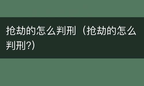 抢劫的怎么判刑（抢劫的怎么判刑?）