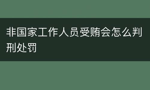 非国家工作人员受贿会怎么判刑处罚