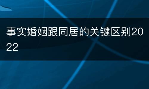 事实婚姻跟同居的关键区别2022