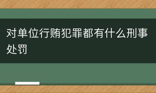 对单位行贿犯罪都有什么刑事处罚