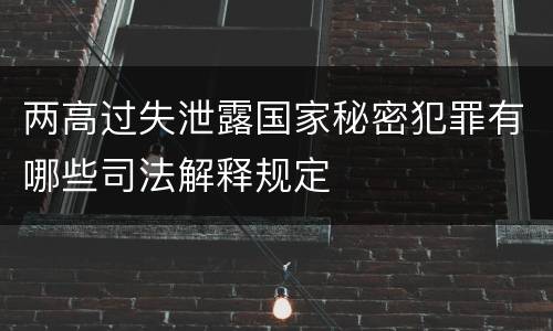 两高过失泄露国家秘密犯罪有哪些司法解释规定