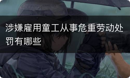 涉嫌雇用童工从事危重劳动处罚有哪些