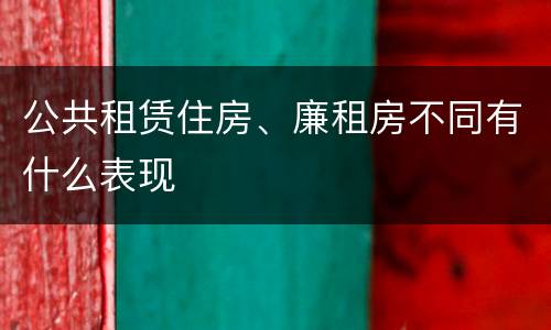 公共租赁住房、廉租房不同有什么表现