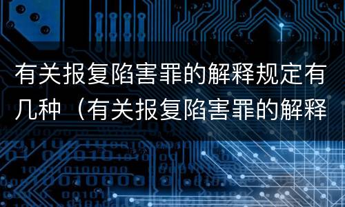 有关报复陷害罪的解释规定有几种（有关报复陷害罪的解释规定有几种类型）