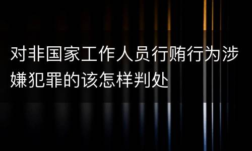 对非国家工作人员行贿行为涉嫌犯罪的该怎样判处