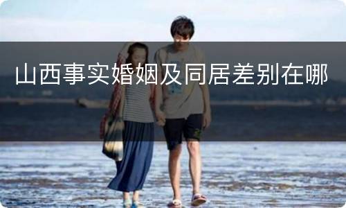 山西事实婚姻及同居差别在哪