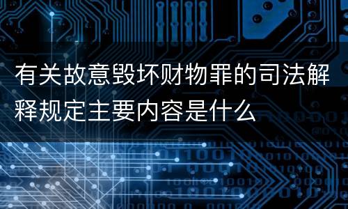 有关故意毁坏财物罪的司法解释规定主要内容是什么