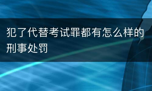 犯了代替考试罪都有怎么样的刑事处罚
