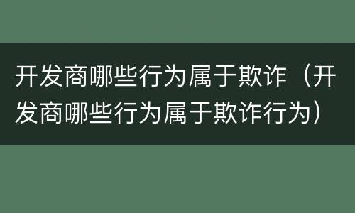 开发商哪些行为属于欺诈（开发商哪些行为属于欺诈行为）