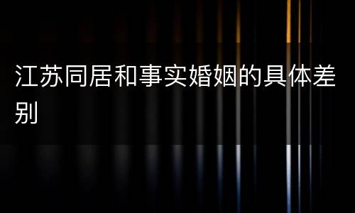 江苏同居和事实婚姻的具体差别