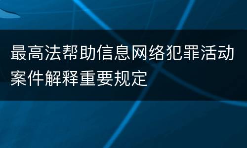 最高法帮助信息网络犯罪活动案件解释重要规定