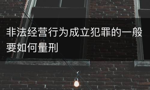 非法经营行为成立犯罪的一般要如何量刑