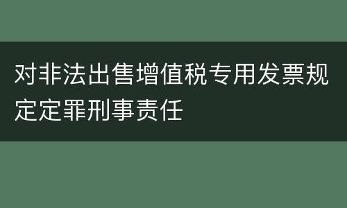 对非法出售增值税专用发票规定定罪刑事责任