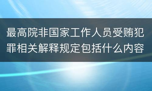 最高院非国家工作人员受贿犯罪相关解释规定包括什么内容