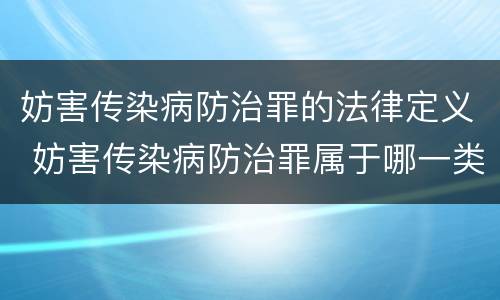 妨害传染病防治罪的法律定义 妨害传染病防治罪属于哪一类罪