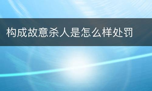 构成故意杀人是怎么样处罚