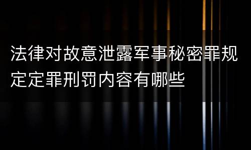 法律对故意泄露军事秘密罪规定定罪刑罚内容有哪些