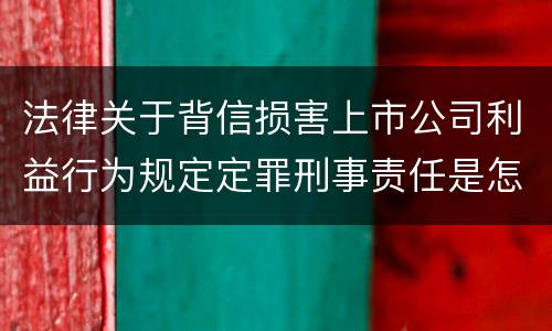 法律关于背信损害上市公司利益行为规定定罪刑事责任是怎样