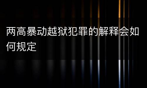 两高暴动越狱犯罪的解释会如何规定