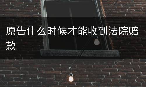 原告什么时候才能收到法院赔款