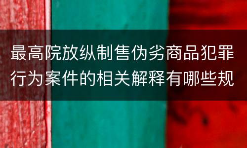 最高院放纵制售伪劣商品犯罪行为案件的相关解释有哪些规定