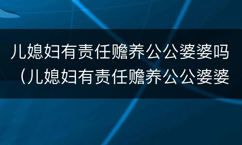 儿媳妇有责任赡养公公婆婆吗（儿媳妇有责任赡养公公婆婆吗）