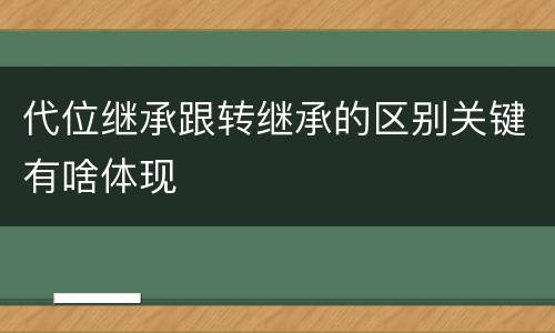 代位继承跟转继承的区别关键有啥体现