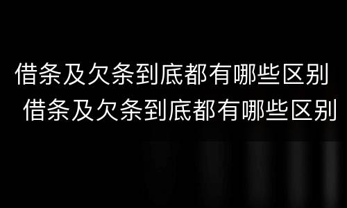 借条及欠条到底都有哪些区别 借条及欠条到底都有哪些区别图片