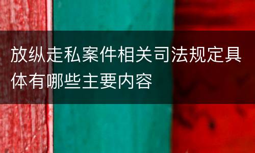 放纵走私案件相关司法规定具体有哪些主要内容