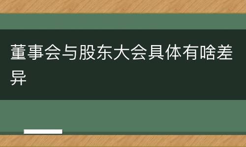 董事会与股东大会具体有啥差异
