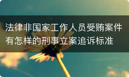 法律非国家工作人员受贿案件有怎样的刑事立案追诉标准