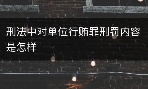 刑法中对单位行贿罪刑罚内容是怎样