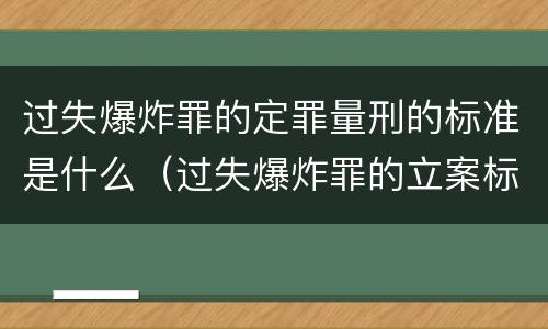 过失爆炸罪的定罪量刑的标准是什么（过失爆炸罪的立案标准）