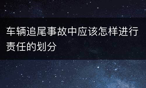 车辆追尾事故中应该怎样进行责任的划分