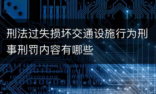 刑法过失损坏交通设施行为刑事刑罚内容有哪些