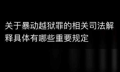 关于暴动越狱罪的相关司法解释具体有哪些重要规定