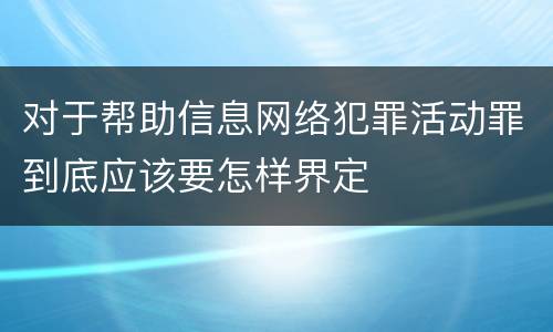 对于帮助信息网络犯罪活动罪到底应该要怎样界定