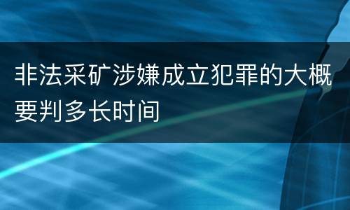 非法采矿涉嫌成立犯罪的大概要判多长时间