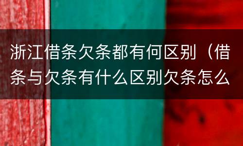 浙江借条欠条都有何区别（借条与欠条有什么区别欠条怎么写）