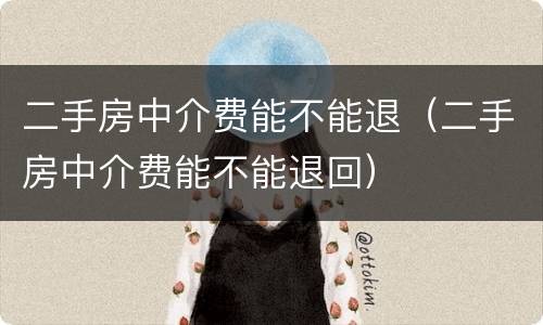 二手房中介费能不能退（二手房中介费能不能退回）