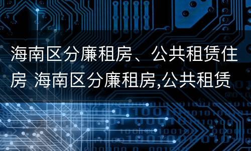 海南区分廉租房、公共租赁住房 海南区分廉租房,公共租赁住房合法吗