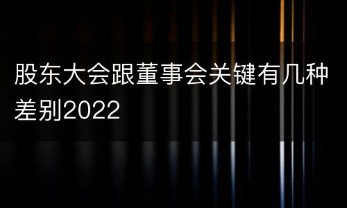 股东大会跟董事会关键有几种差别2022