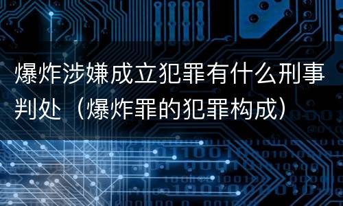 爆炸涉嫌成立犯罪有什么刑事判处（爆炸罪的犯罪构成）