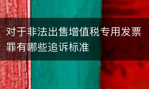 对于非法出售增值税专用发票罪有哪些追诉标准