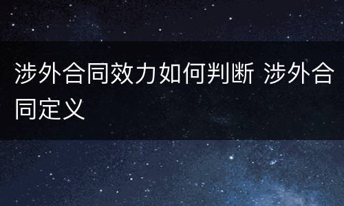 涉外合同效力如何判断 涉外合同定义