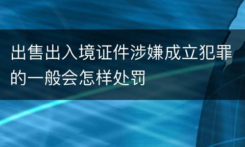 出售出入境证件涉嫌成立犯罪的一般会怎样处罚