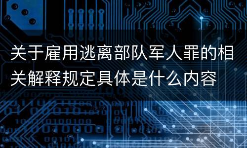 关于雇用逃离部队军人罪的相关解释规定具体是什么内容